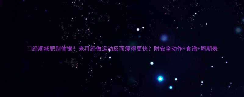 经期减肥别偷懒来月经做运动反而瘦得更快附安全动作食谱周期表-第1张图片-ZBLOG