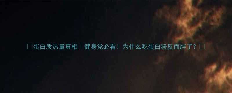 蛋白质热量真相健身党必看为什么吃蛋白粉反而胖了-第1张图片-ZBLOG