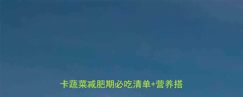 西兰花芹菜热量大公开10大低卡蔬菜减肥期必吃清单营养搭配攻略-第1张图片-ZBLOG