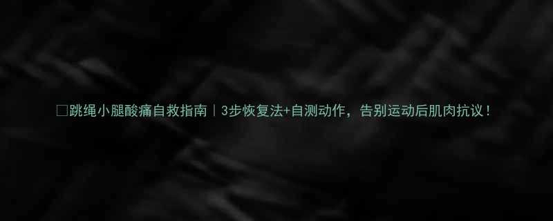 3步恢复法+自测动作，告别运动后肌肉抗议！-第1张图片-ZBLOG