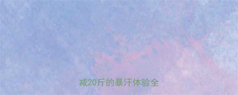 🔥运动减肥亲测有效！一个月减20斤的暴汗体验全公开🔥-第1张图片-ZBLOG