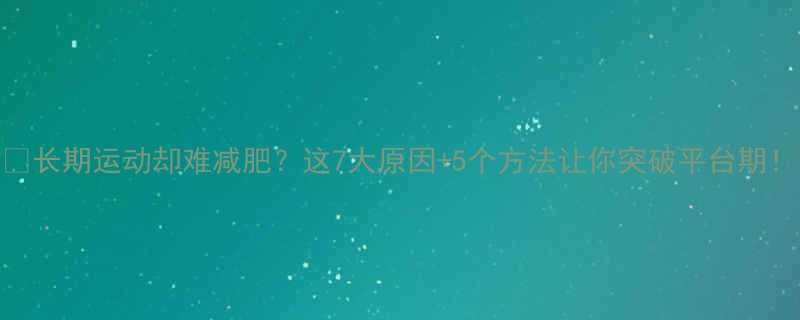 长期运动却难减肥这7大原因5个方法让你突破平台期-第1张图片-ZBLOG