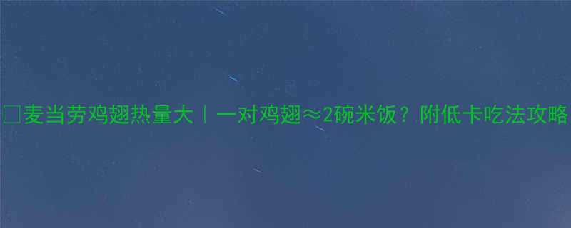 麦当劳鸡翅热量大一对鸡翅2碗米饭附低卡吃法攻略-第1张图片-ZBLOG