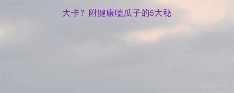 1斤瓜子竟有XX大卡附健康嗑瓜子的5大秘诀减脂期也能解馋-第1张图片-ZBLOG